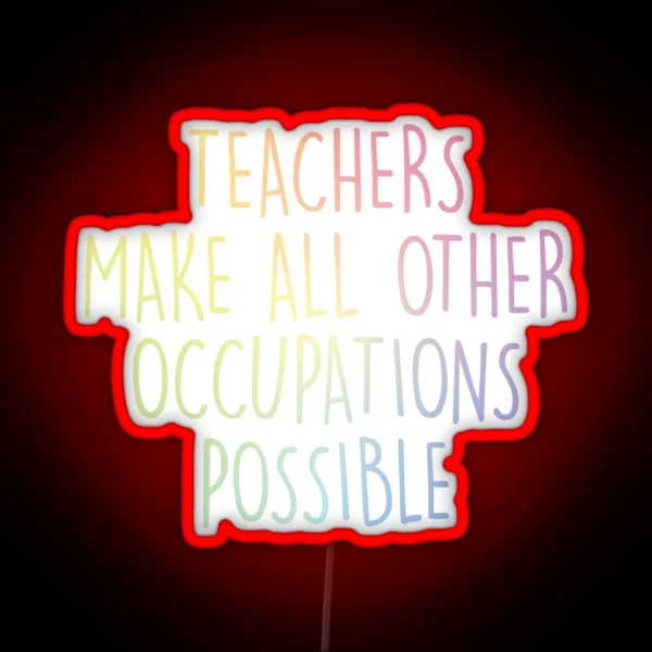 Teachers Make All Other Occupations Possible RGB Neon Sign