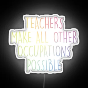 Teachers Make All Other Occupations Possible RGB Neon Sign