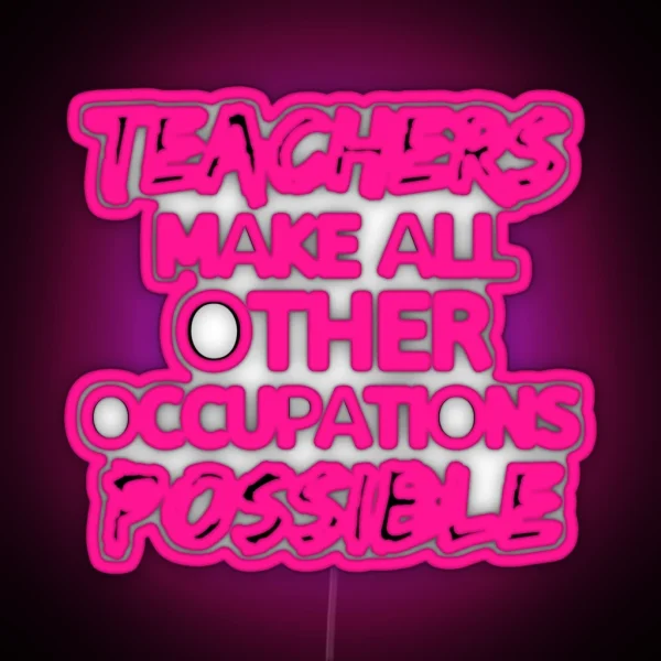Teachers Make All Other Occupations Possible RGB Neon Sign