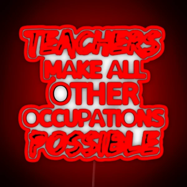 Teachers Make All Other Occupations Possible RGB Neon Sign
