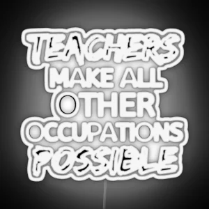 Teachers Make All Other Occupations Possible RGB Neon Sign