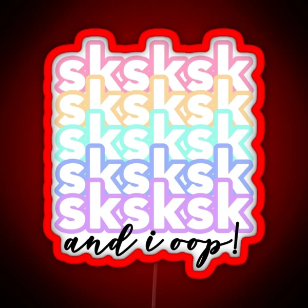 Teen Vsco Girl Sayings Sksksk And I Oop RGB Neon Sign