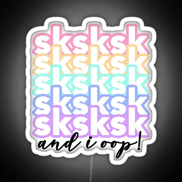 Teen Vsco Girl Sayings Sksksk And I Oop RGB Neon Sign