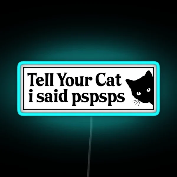 Tell Your Cat I Said Pspsps Bumper RGB Neon Sign