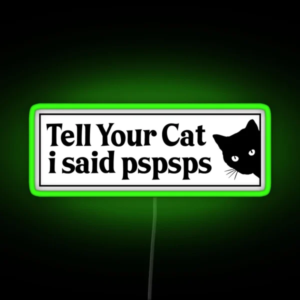 Tell Your Cat I Said Pspsps Bumper RGB Neon Sign