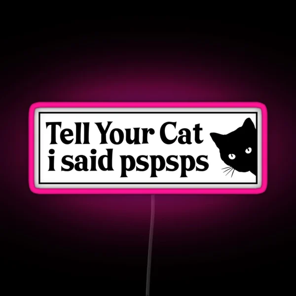 Tell Your Cat I Said Pspsps Bumper RGB Neon Sign