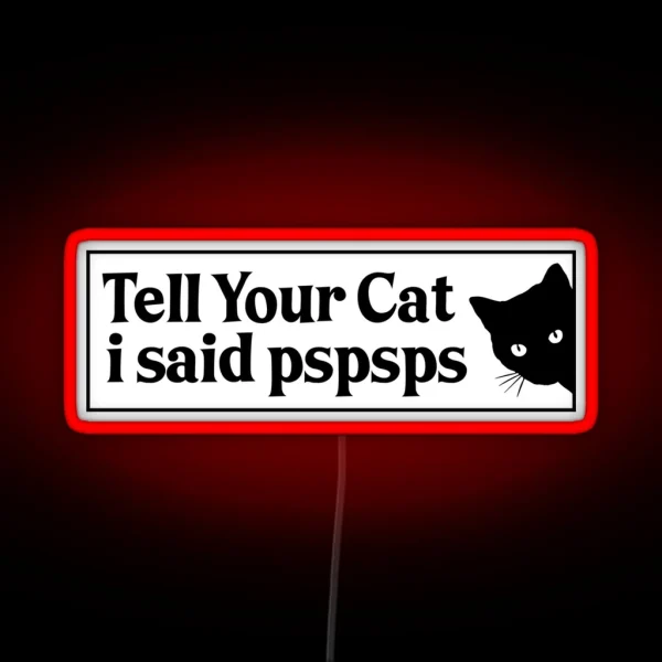 Tell Your Cat I Said Pspsps Bumper RGB Neon Sign