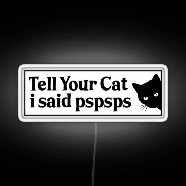 Tell Your Cat I Said Pspsps Bumper RGB Neon Sign