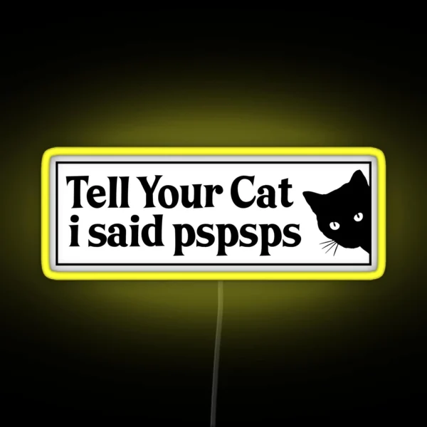 Tell Your Cat I Said Pspsps Bumper RGB Neon Sign