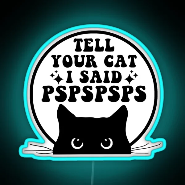 Tell Your Cat I Said PSPSPSPS Funny Cat RGB Neon Sign