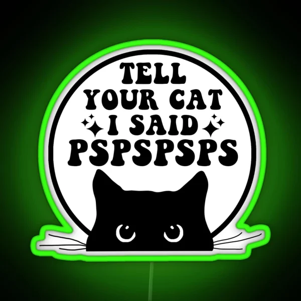 Tell Your Cat I Said PSPSPSPS Funny Cat RGB Neon Sign