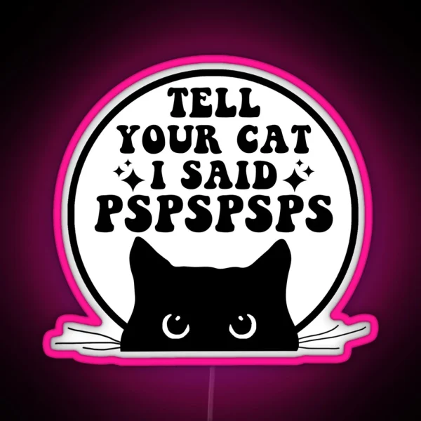 Tell Your Cat I Said PSPSPSPS Funny Cat RGB Neon Sign