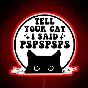 Tell Your Cat I Said PSPSPSPS Funny Cat Saying Bumper RGB Neon Sign