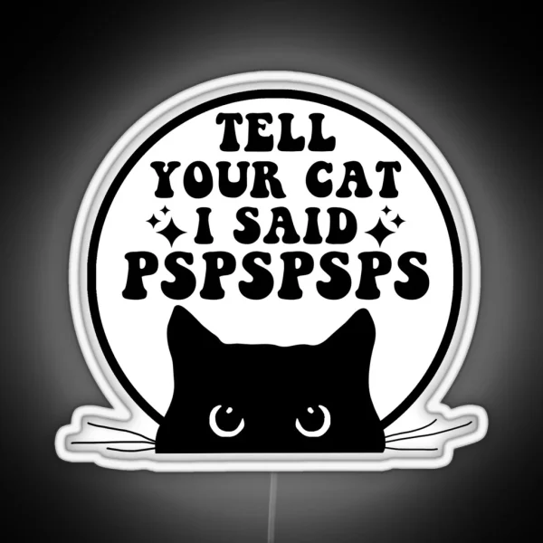 Tell Your Cat I Said PSPSPSPS Funny Cat RGB Neon Sign