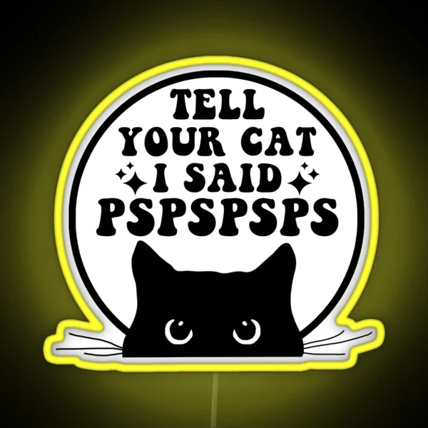 Tell Your Cat I Said PSPSPSPS Funny Cat RGB Neon Sign
