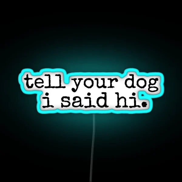 Tell Your Dog I Said Hi RGB Neon Sign