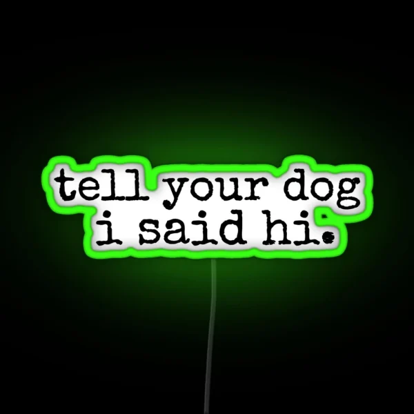 Tell Your Dog I Said Hi RGB Neon Sign