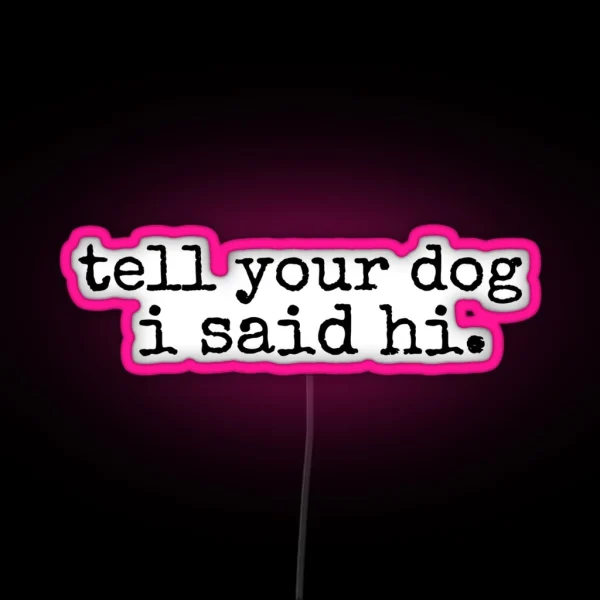 Tell Your Dog I Said Hi RGB Neon Sign