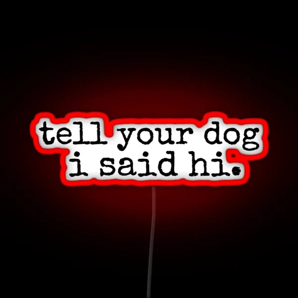 Tell Your Dog I Said Hi RGB Neon Sign