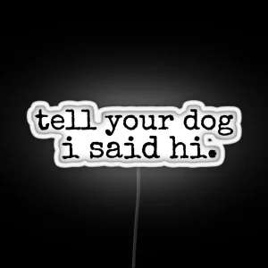 Tell Your Dog I Said Hi RGB Neon Sign