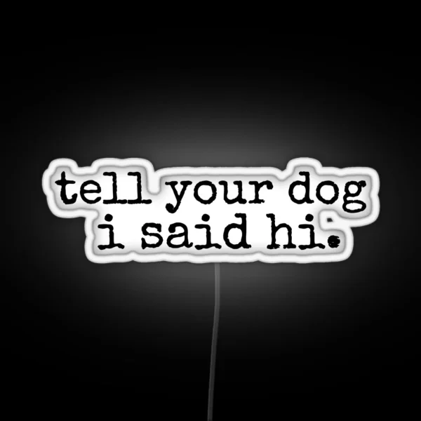 Tell Your Dog I Said Hi RGB Neon Sign