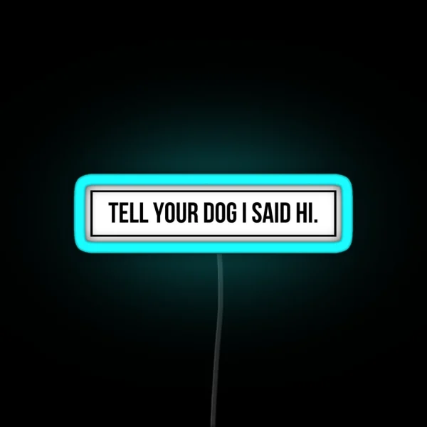 Tell Your Dog I Said Hi RGB Neon Sign