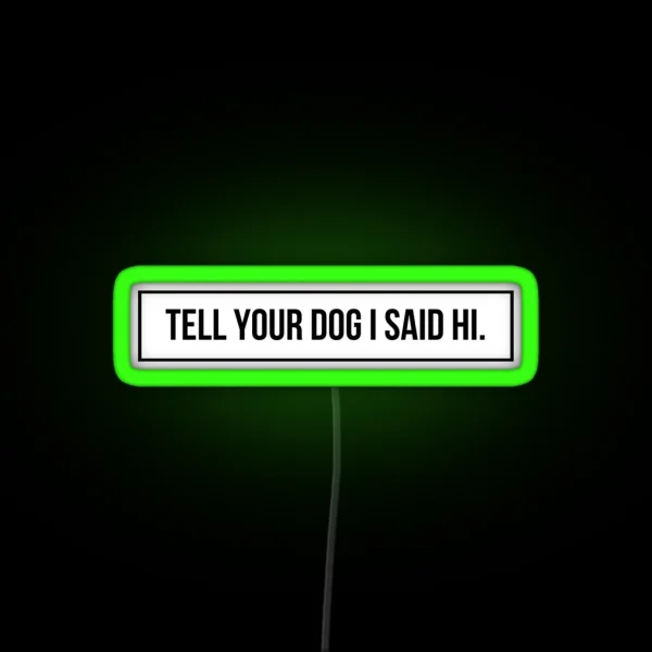 Tell Your Dog I Said Hi RGB Neon Sign