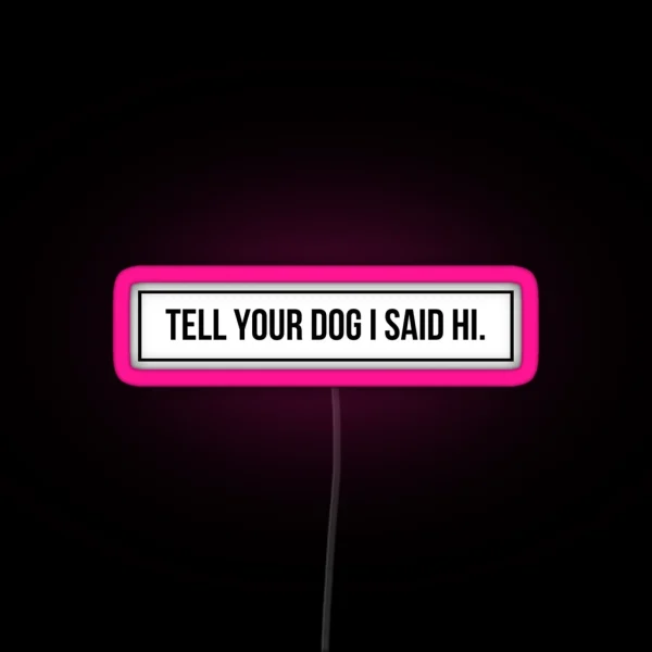 Tell Your Dog I Said Hi RGB Neon Sign