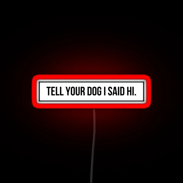 Tell Your Dog I Said Hi RGB Neon Sign