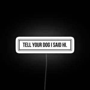 Tell Your Dog I Said Hi RGB Neon Sign