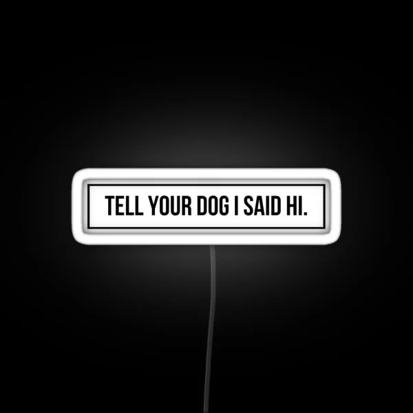 Tell Your Dog I Said Hi RGB Neon Sign