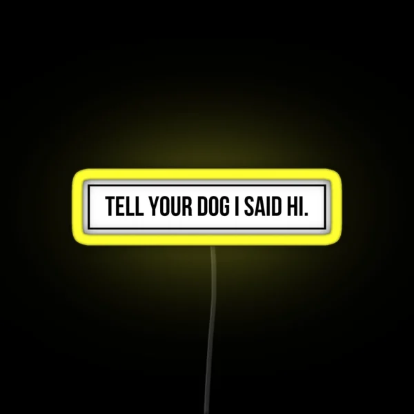 Tell Your Dog I Said Hi RGB Neon Sign