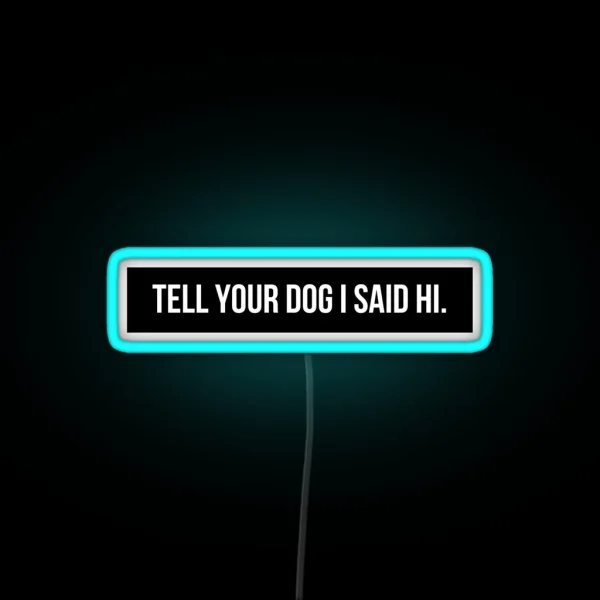 Tell Your Dog I Said Hi RGB Neon Sign