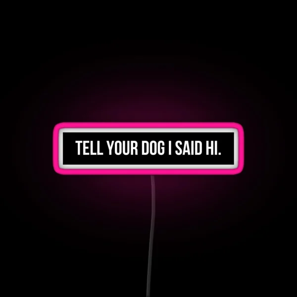 Tell Your Dog I Said Hi RGB Neon Sign