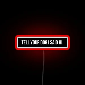 Tell Your Dog I Said Hi RGB Neon Sign