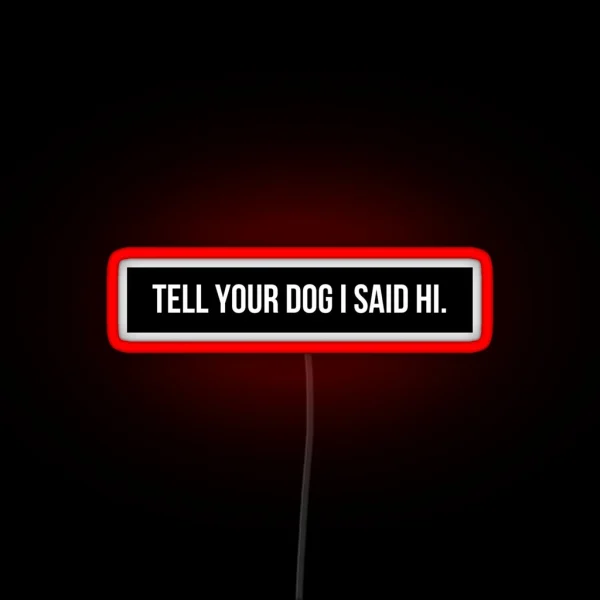 Tell Your Dog I Said Hi RGB Neon Sign