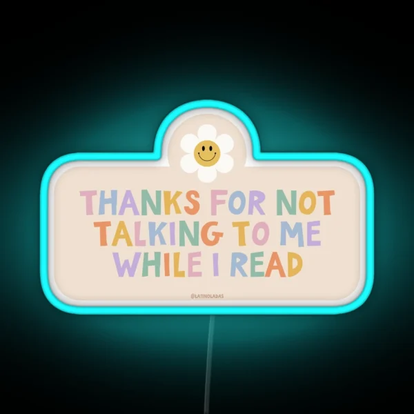 Thanks For Not Talking To Me While I Read Colorful Bookish Retro Groovy Flowers Daisy Aesthetic For Kindle Lovers Reading Girls Tbr RGB Neon Sign