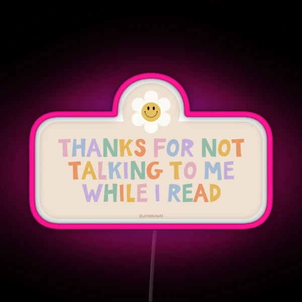 Thanks For Not Talking To Me While I Read Colorful Bookish Retro Groovy Flowers Daisy Aesthetic For Kindle Lovers Reading Girls Tbr RGB Neon Sign