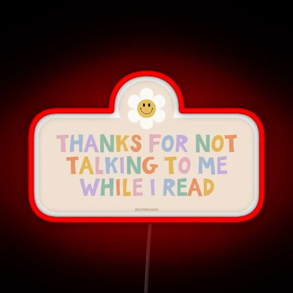 Thanks For Not Talking To Me While I Read Colorful Bookish Retro Groovy Flowers Daisy Aesthetic For Kindle Lovers Reading Girls Tbr RGB Neon Sign