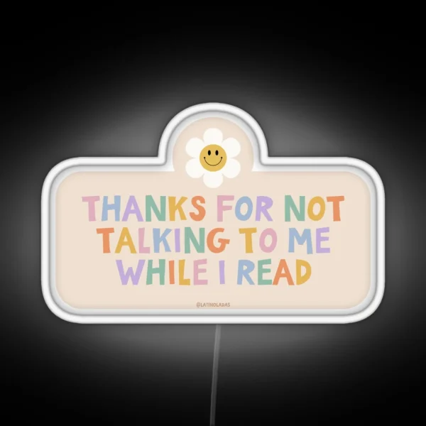 Thanks For Not Talking To Me While I Read Colorful Bookish Retro Groovy Flowers Daisy Aesthetic For Kindle Lovers Reading Girls Tbr RGB Neon Sign