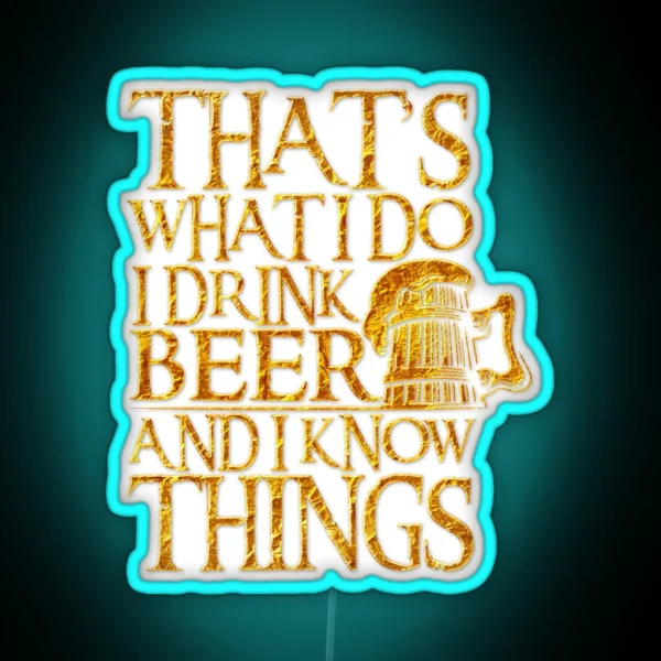 That S What I Do I Drink Beer And I Know Things For RGB Neon Sign