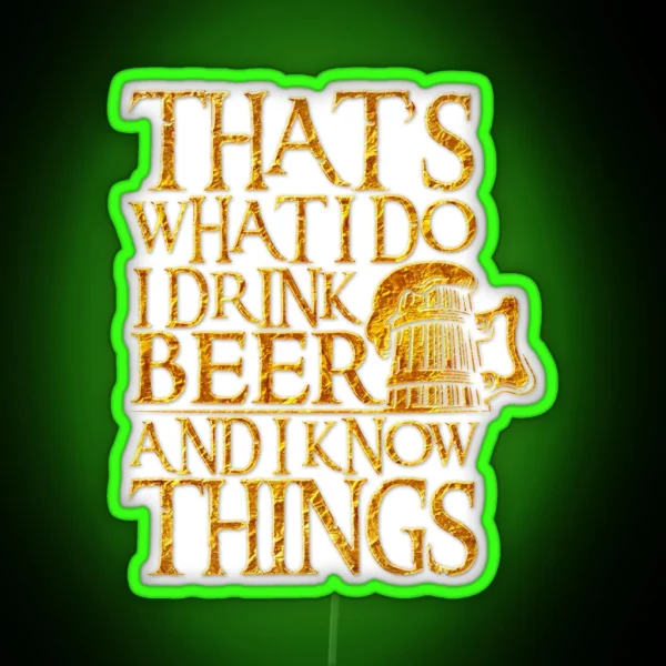 That S What I Do I Drink Beer And I Know Things For RGB Neon Sign