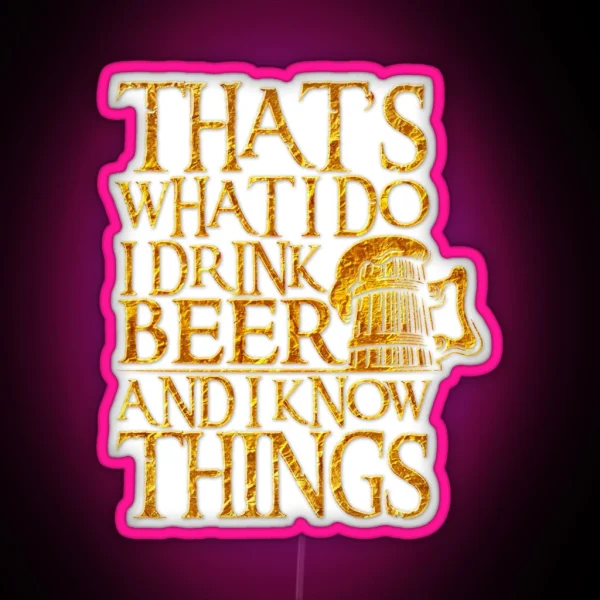 That S What I Do I Drink Beer And I Know Things For RGB Neon Sign