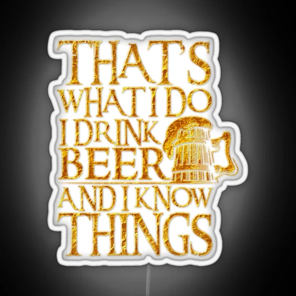 That S What I Do I Drink Beer And I Know Things For RGB Neon Sign