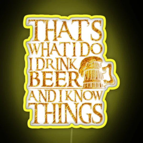 That S What I Do I Drink Beer And I Know Things For RGB Neon Sign