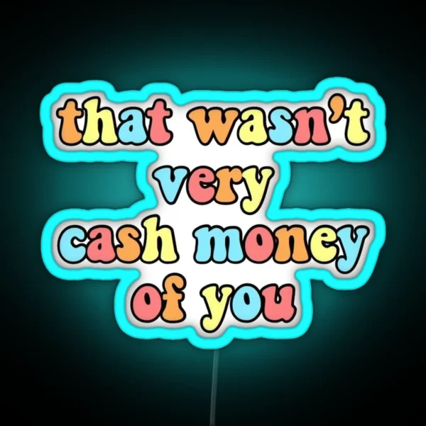 That Wasn T Very Cash Money Of You RGB Neon Sign