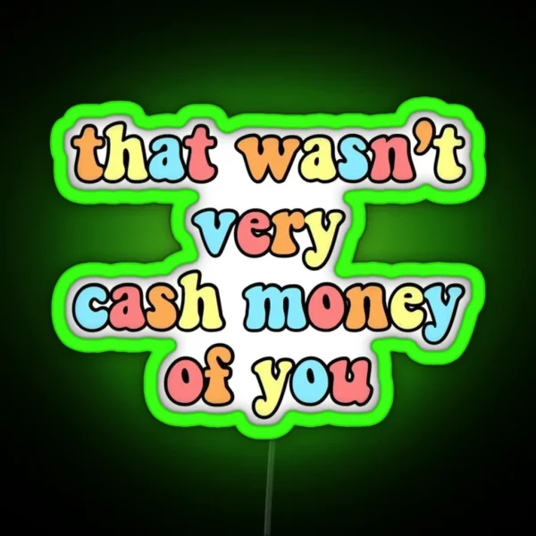 That Wasn T Very Cash Money Of You RGB Neon Sign