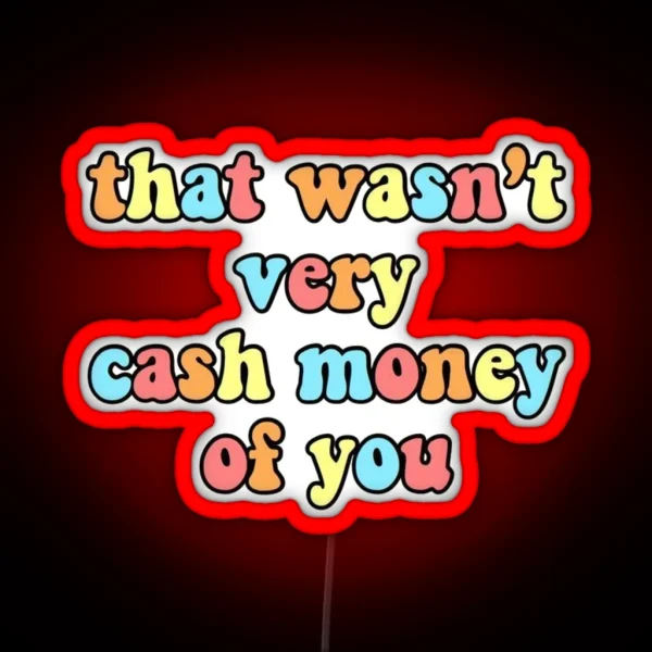 That Wasn T Very Cash Money Of You RGB Neon Sign
