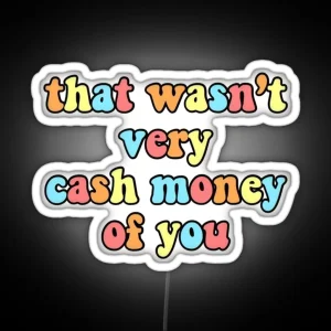 That Wasn T Very Cash Money Of You RGB Neon Sign