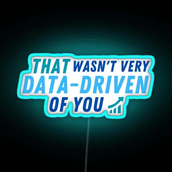 That Wasn T Very Data Driven Of You Data Driven Led For Data Scientists And Data Analysts RGB Neon Sign